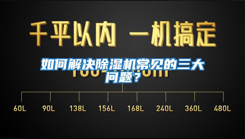 如何解決除濕機常見的三大問題？