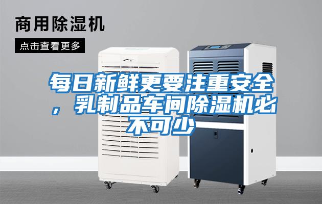 每日新鮮更要注重安全，乳制品車間除濕機必不可少