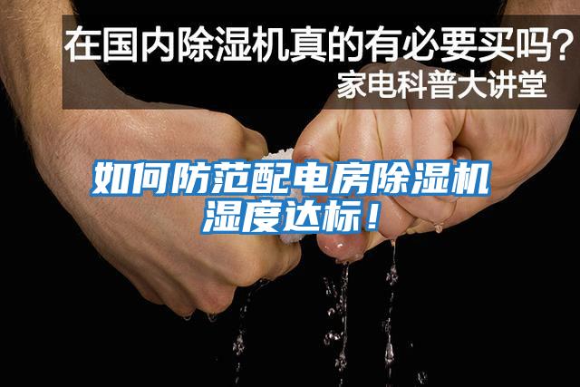 如何防范配電房除濕機濕度達標！