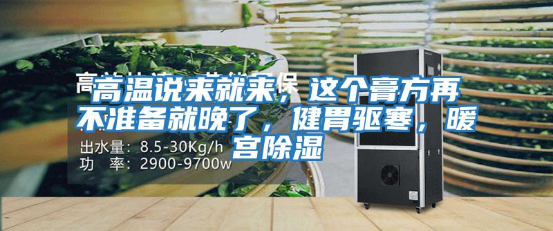 高溫說來就來，這個膏方再不準備就晚了，健胃驅寒，暖宮除濕