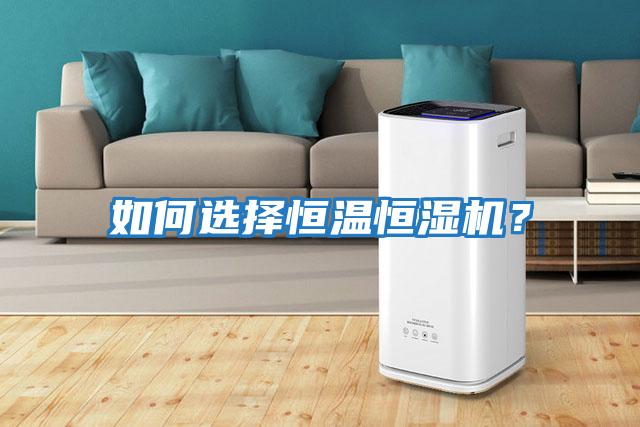 如何選擇恒溫恒濕機？