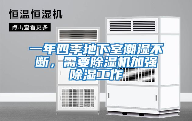 一年四季地下室潮濕不斷，需要除濕機(jī)加強(qiáng)除濕工作