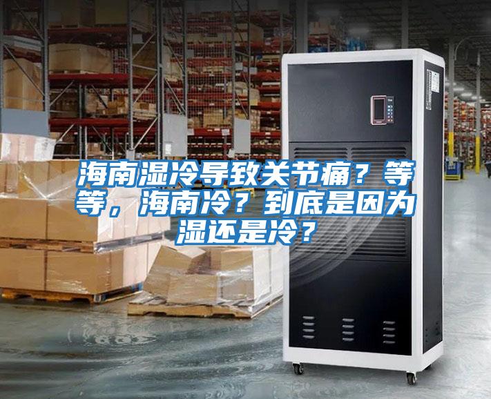 海南濕冷導(dǎo)致關(guān)節(jié)痛？等等，海南冷？到底是因為濕還是冷？