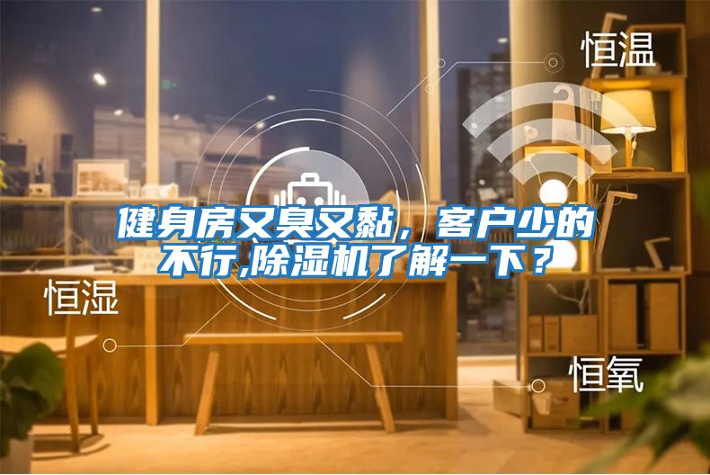健身房又臭又黏，客戶少的不行,除濕機了解一下？