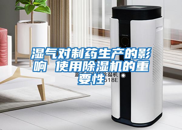 濕氣對制藥生產的影響 使用除濕機的重要性