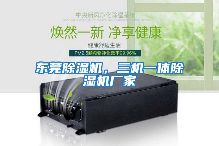 東莞除濕機，三機一體除濕機廠家