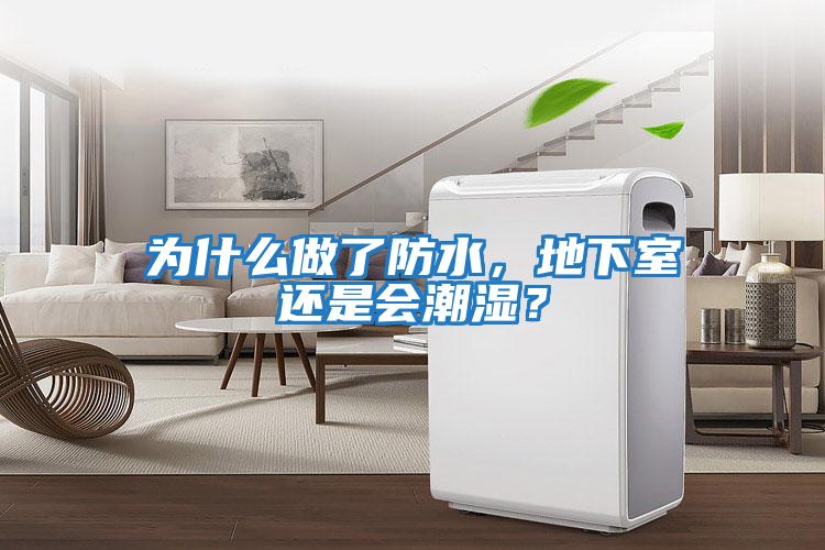 為什么做了防水，地下室還是會潮濕？