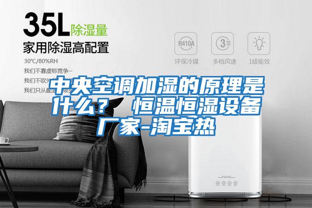 中央空調加濕的原理是什么？ 恒溫恒濕設備廠家-淘寶熱