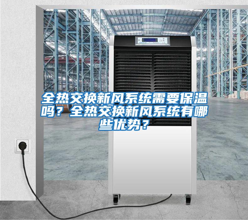 全熱交換新風(fēng)系統(tǒng)需要保溫嗎？全熱交換新風(fēng)系統(tǒng)有哪些優(yōu)勢(shì)？