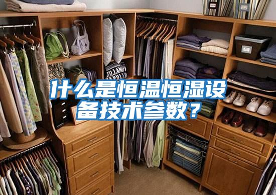 什么是恒溫恒濕設備技術參數？