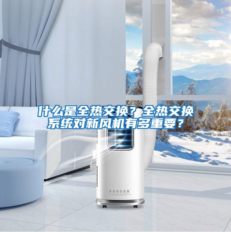 什么是全熱交換？全熱交換系統(tǒng)對(duì)新風(fēng)機(jī)有多重要？