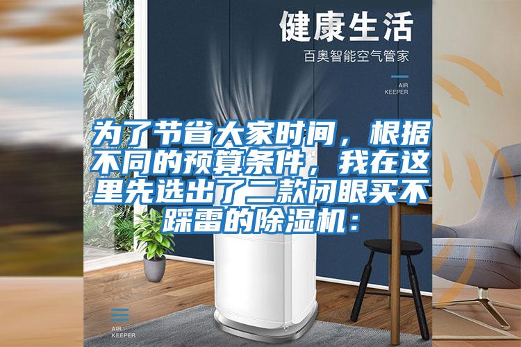 為了節(jié)省大家時(shí)間，根據(jù)不同的預(yù)算條件，我在這里先選出了二款閉眼買不踩雷的除濕機(jī)：