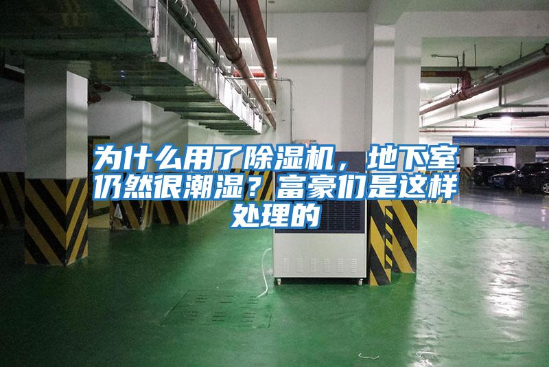 為什么用了除濕機，地下室仍然很潮濕？富豪們是這樣處理的