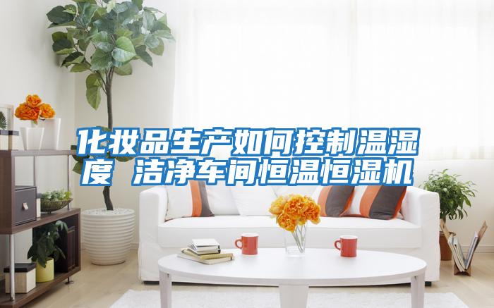 化妝品生產(chǎn)如何控制溫濕度 潔凈車間恒溫恒濕機