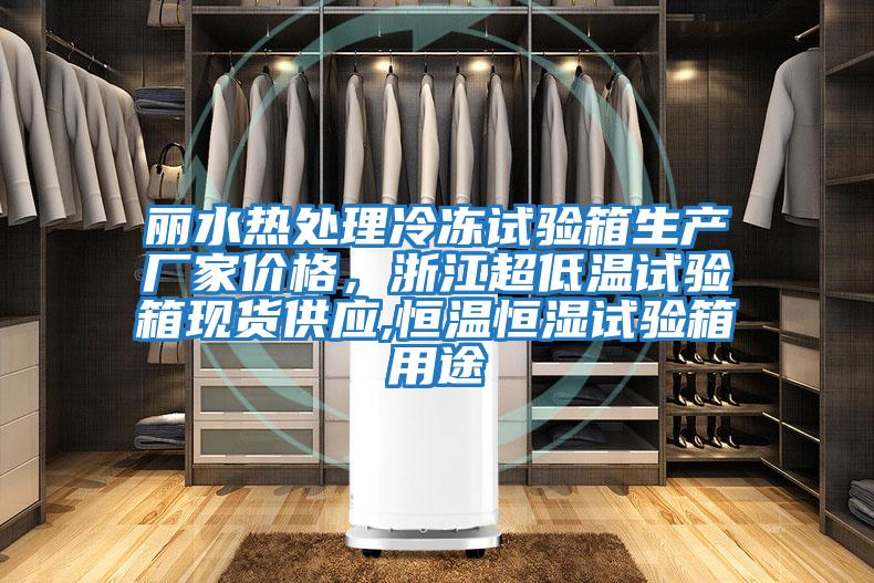 麗水熱處理冷凍試驗箱生產廠家價格，浙江超低溫試驗箱現貨供應,恒溫恒濕試驗箱用途