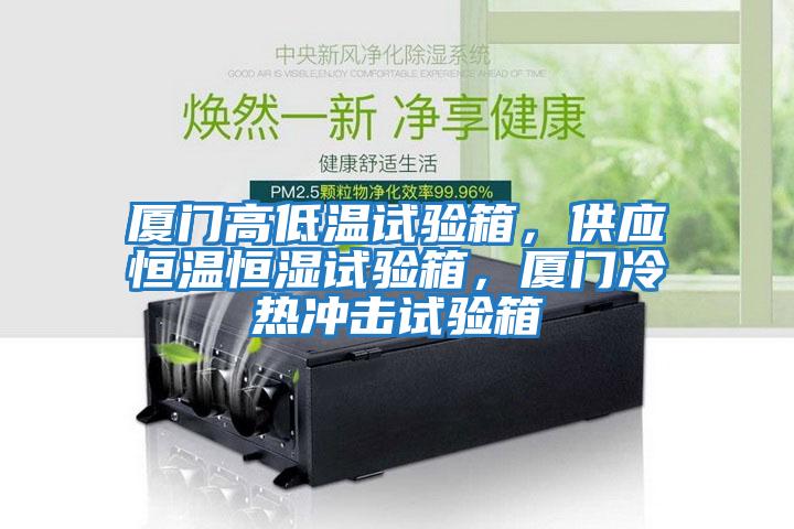 廈門高低溫試驗箱，供應(yīng)恒溫恒濕試驗箱，廈門冷熱沖擊試驗箱