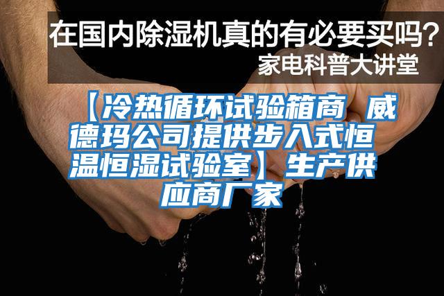 【冷熱循環試驗箱商 威德瑪公司提供步入式恒溫恒濕試驗室】生產供應商廠家