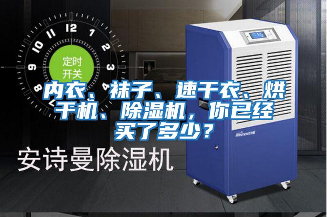 內(nèi)衣、襪子、速干衣、烘干機、除濕機，你已經(jīng)買了多少？