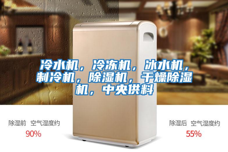 冷水機(jī)，冷凍機(jī)，冰水機(jī)，制冷機(jī)，除濕機(jī)，干燥除濕機(jī)，中央供料