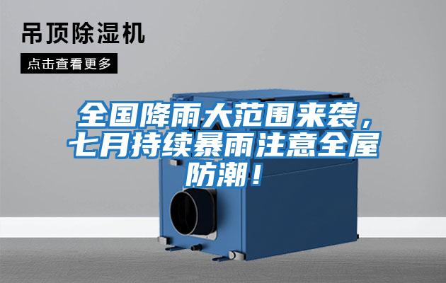全國降雨大范圍來襲，七月持續暴雨注意全屋防潮！