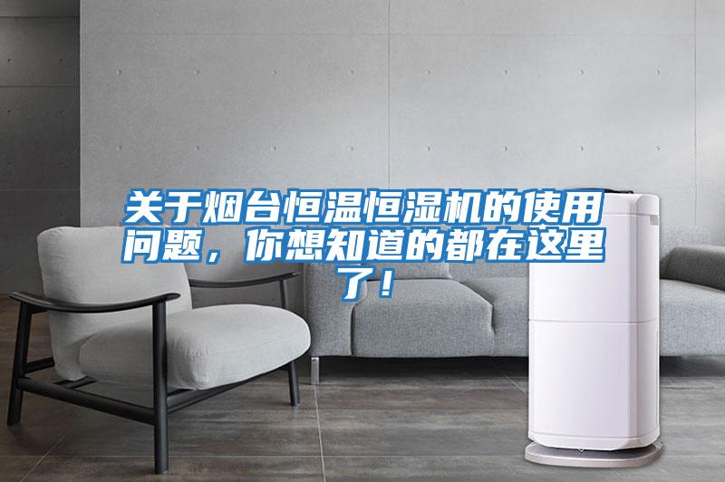 關(guān)于煙臺恒溫恒濕機的使用問題，你想知道的都在這里了！
