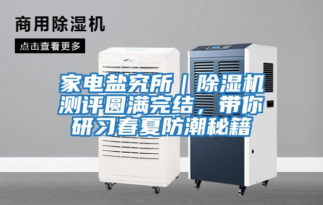 家電鹽究所｜除濕機測評圓滿完結，帶你研習春夏防潮秘籍