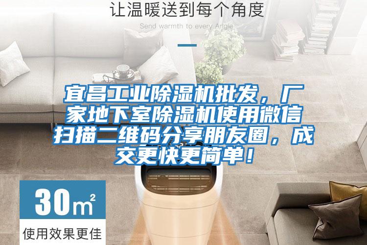 宜昌工業除濕機批發，廠家地下室除濕機使用微信掃描二維碼分享朋友圈，成交更快更簡單！