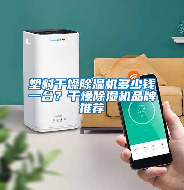 塑料干燥除濕機(jī)多少錢一臺(tái)？干燥除濕機(jī)品牌推薦