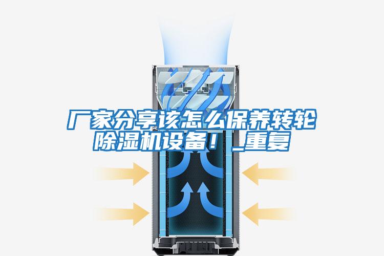 廠家分享該怎么保養(yǎng)轉(zhuǎn)輪除濕機設(shè)備！_重復