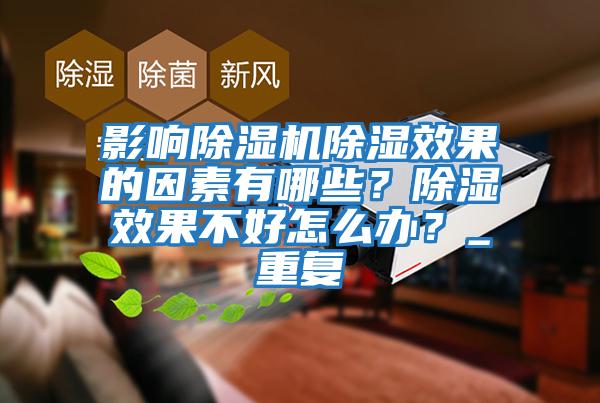 影響除濕機除濕效果的因素有哪些？除濕效果不好怎么辦？_重復
