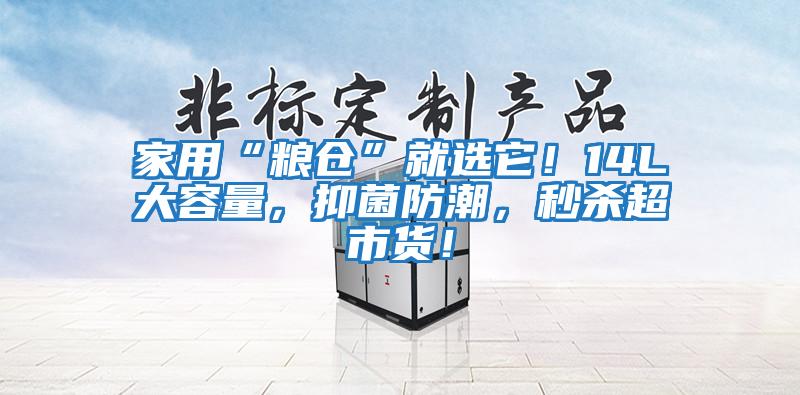 家用“糧倉”就選它！14L大容量，抑菌防潮，秒殺超市貨！