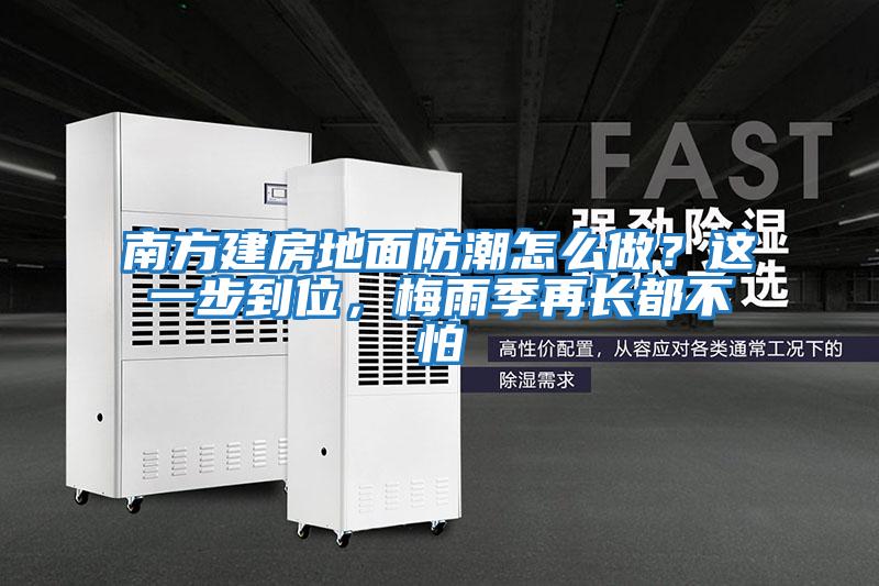 南方建房地面防潮怎么做？這一步到位，梅雨季再長都不怕