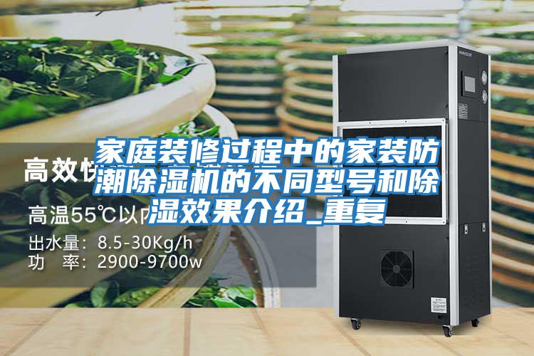 家庭裝修過(guò)程中的家裝防潮除濕機(jī)的不同型號(hào)和除濕效果介紹_重復(fù)