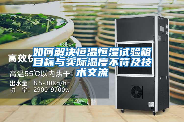 如何解決恒溫恒濕試驗箱目標與實際濕度不符及技術交流
