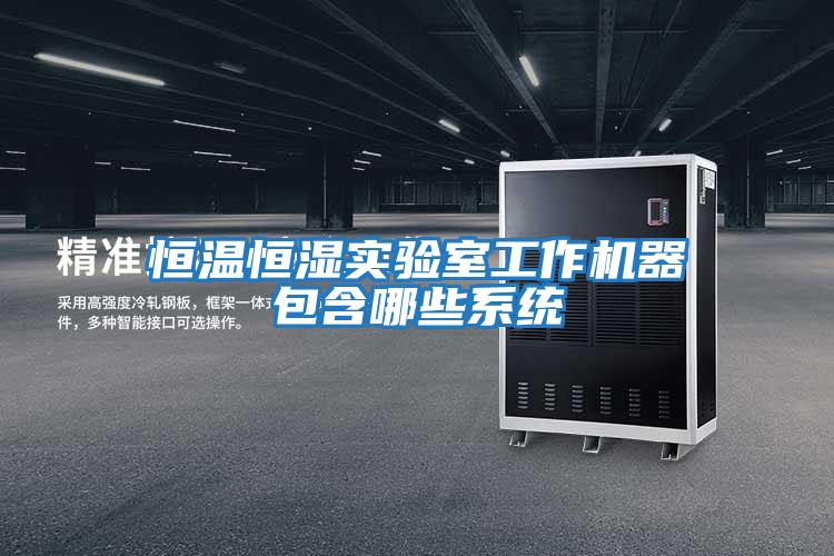 恒溫恒濕實驗室工作機器包含哪些系統