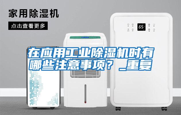 在應(yīng)用工業(yè)除濕機時有哪些注意事項？_重復(fù)