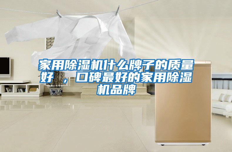 家用除濕機(jī)什么牌子的質(zhì)量好 ，口碑最好的家用除濕機(jī)品牌