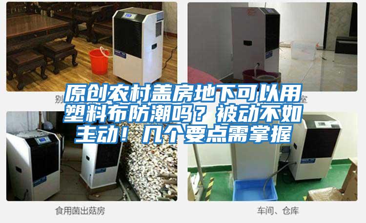 原創農村蓋房地下可以用塑料布防潮嗎？被動不如主動！幾個要點需掌握