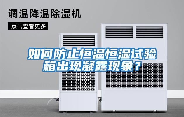 如何防止恒溫恒濕試驗(yàn)箱出現(xiàn)凝露現(xiàn)象？
