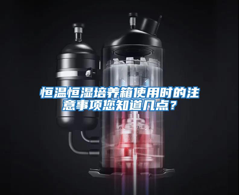 恒溫恒濕培養箱使用時的注意事項您知道幾點？