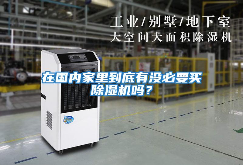 在國內家里到底有沒必要買除濕機嗎？