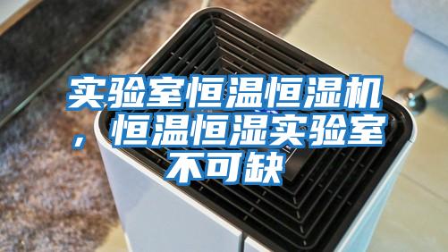 實驗室恒溫恒濕機，恒溫恒濕實驗室不可缺