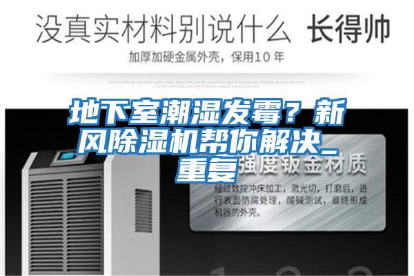 地下室潮濕發(fā)霉？新風(fēng)除濕機(jī)幫你解決_重復(fù)