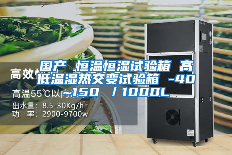 國產(chǎn) 恒溫恒濕試驗(yàn)箱 高低溫濕熱交變試驗(yàn)箱 -40~150℃／1000L