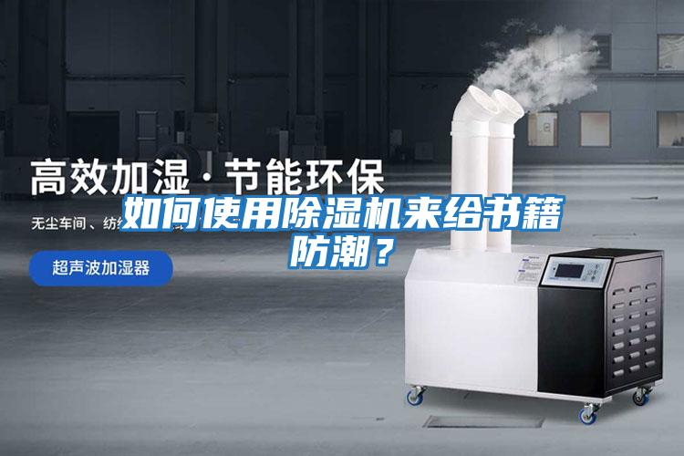 如何使用除濕機(jī)來(lái)給書(shū)籍防潮？