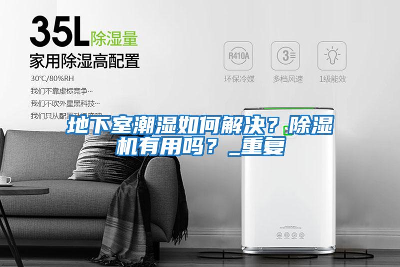 地下室潮濕如何解決？除濕機(jī)有用嗎？_重復(fù)