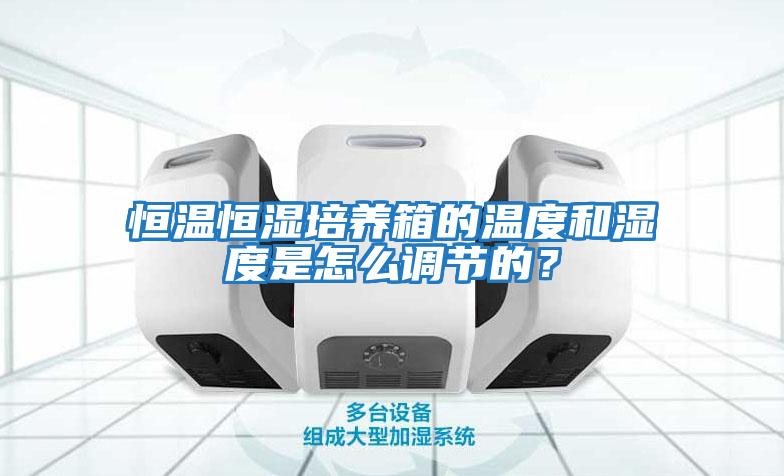 恒溫恒濕培養箱的溫度和濕度是怎么調節的？