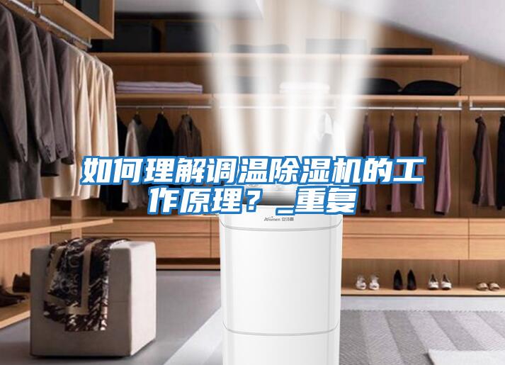 如何理解調溫除濕機的工作原理？_重復