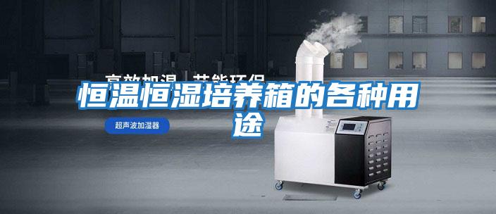恒溫恒濕培養箱的各種用途