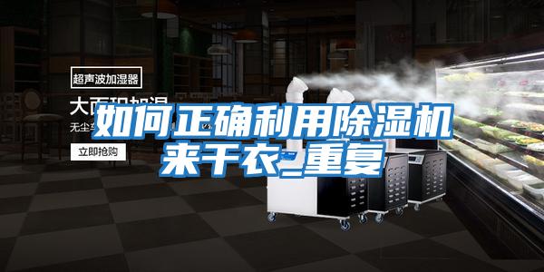 如何正確利用除濕機來干衣_重復